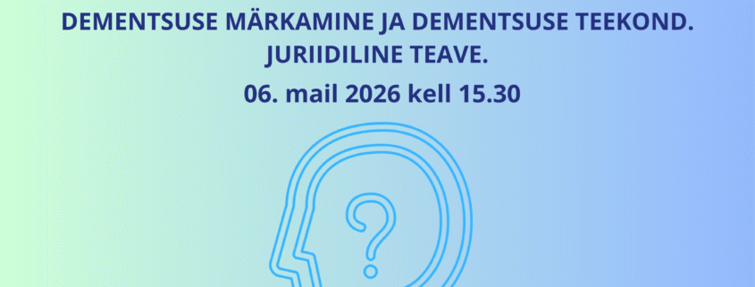 Sinakas-rohelise taustaga veebiseminari plakat tekstiga „Dementsuse märkamine ja dementsuse teekond. Juriidiline teave“, toimumisajaga 6. mail 2026 kell 15.30. Plakatil on stiliseeritud peakuju küsimärgiga ning Dementsuse Kompetentsikeskuse logo ja veebiaadress.
