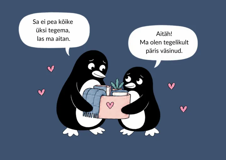 Kaks pingviini hoiavad koos kasti, kus on tekk ja taim: „Sa ei pea kõike üksi tegema, las ma aitan.“