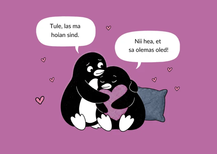 Kaks pingviini kallistavad, vestlus: „Tule, las ma hoian sind.“ – „Nii hea, et sa olemas oled!“